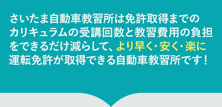 さいたま自動車教習所は免許取得の過程で発生する無駄な時間とコストを削げるだけ削ぎ落としました。そのため、より早く、楽に、安く自動車の資格の取得ができる自動車学校です！