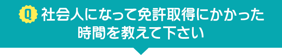 社会人になってから免許取得にかかって時間を教えてください。